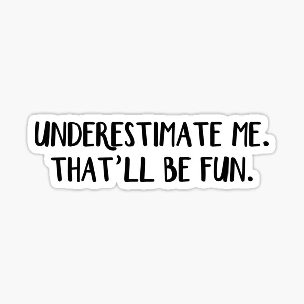 Underestimate Me. That'll Be Fun, Funny Quote Water Bottle by  DirtyAngelFace