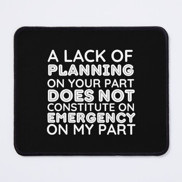 Item preview, Your Lack Of Planning Is Not My Emergency - Funny designed and sold by BopleDesigns.