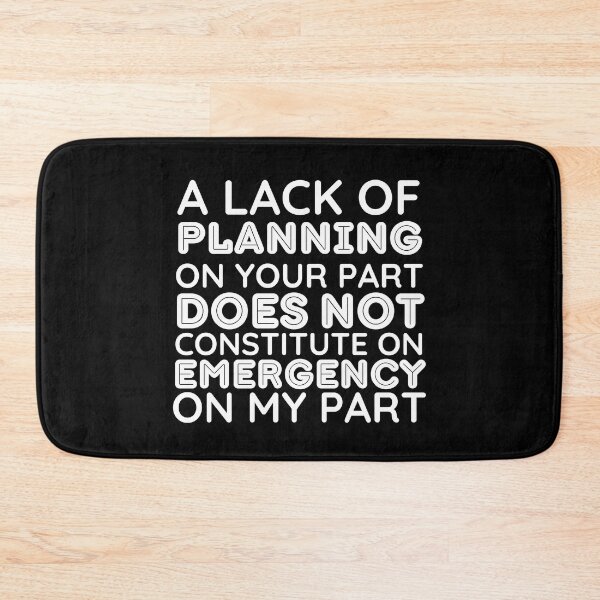 Item preview, Your Lack Of Planning Is Not My Emergency - Funny designed and sold by BopleDesigns.