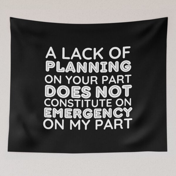 Item preview, Your Lack Of Planning Is Not My Emergency - Funny designed and sold by BopleDesigns.