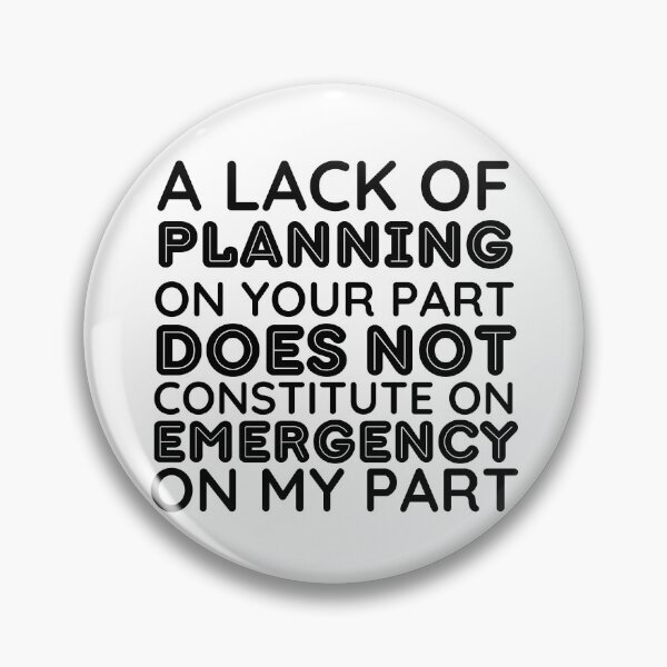 Item preview, Your Lack Of Planning Is Not My Emergency | Funny  designed and sold by BopleDesigns.