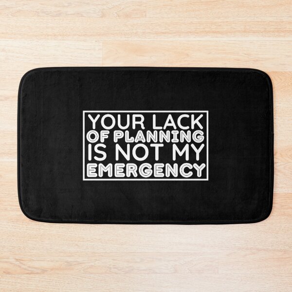 Item preview, Your Lack Of Planning Is Not My Emergency - Funny Saying designed and sold by BopleDesigns.