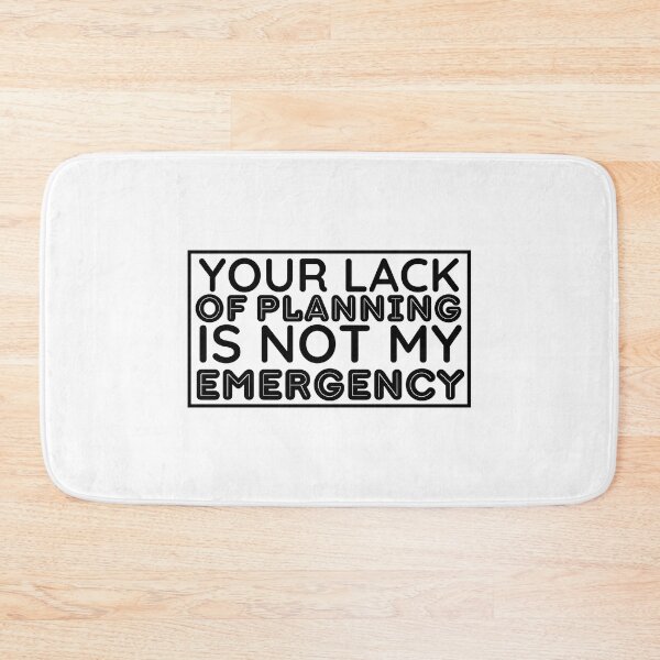 Item preview, Your Lack Of Planning Is Not My Emergency | Funny Saying designed and sold by BopleDesigns.
