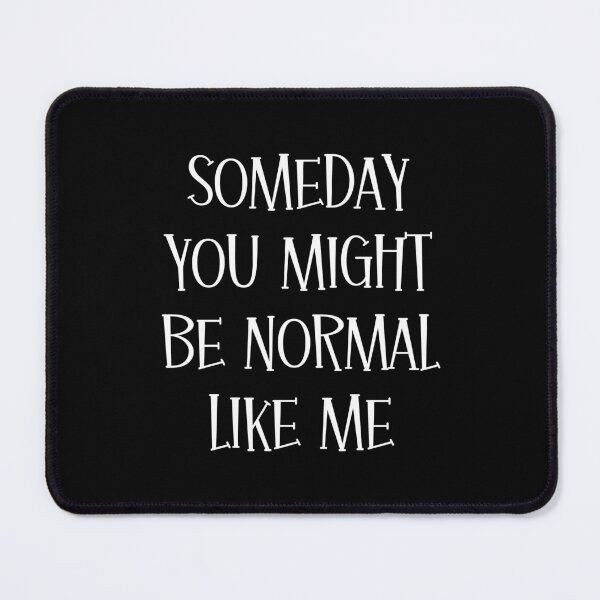 Item preview, Someday You Might Be Normal Like Me | Funny Sayings designed and sold by FunnyFactDesign.