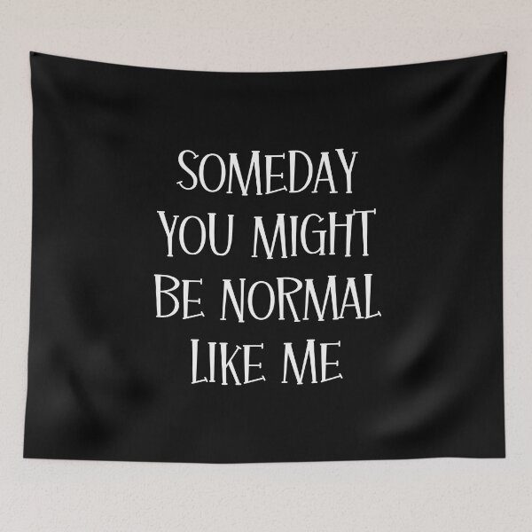 Item preview, Someday You Might Be Normal Like Me | Funny Sayings designed and sold by FunnyFactDesign.