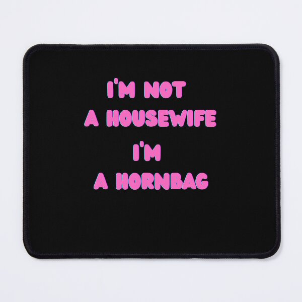 Item preview, I'm Not A Housewife I'm A Hornbag Kath and Kim, Willow Days designed and sold by avit1.