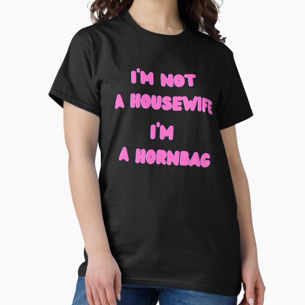 Item preview, I'm Not A Housewife I'm A Hornbag Kath and Kim, Willow Days designed and sold by avit1.