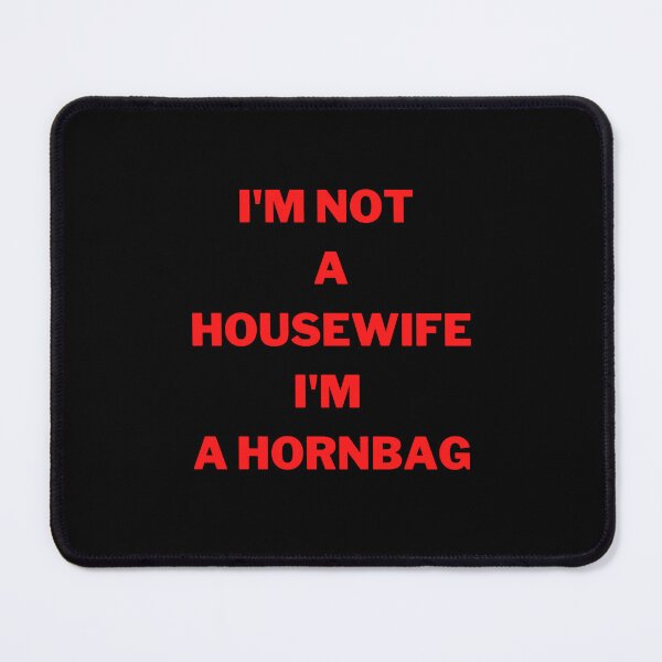 Item preview, I'm Not A Housewife I'm A Hornbag Kath and Kim, Willow Days designed and sold by avit1.