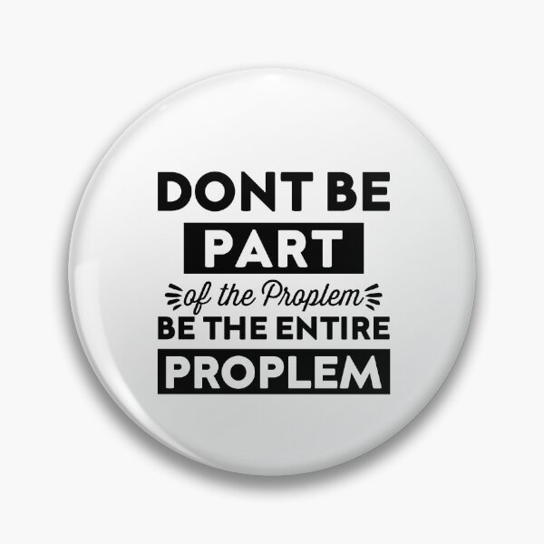 Item preview, don't be part of the problem Be the entire problem designed and sold by esbaysbai.