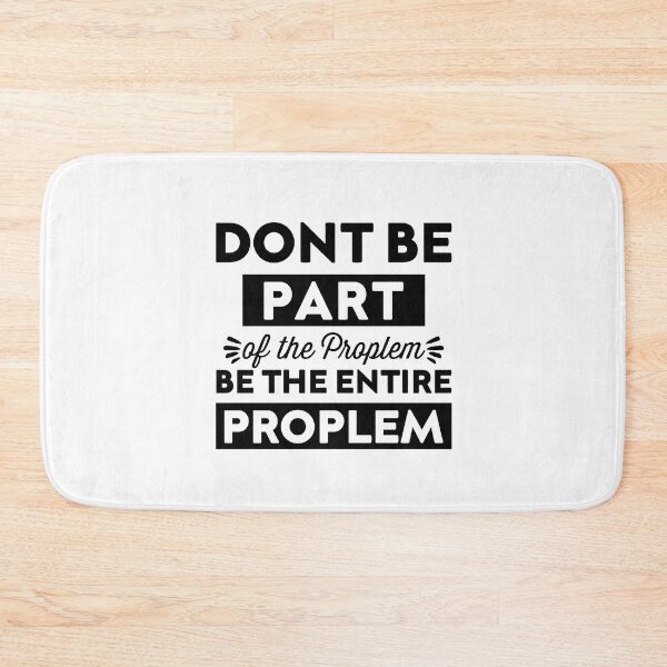 Item preview, don't be part of the problem Be the entire problem designed and sold by esbaysbai.
