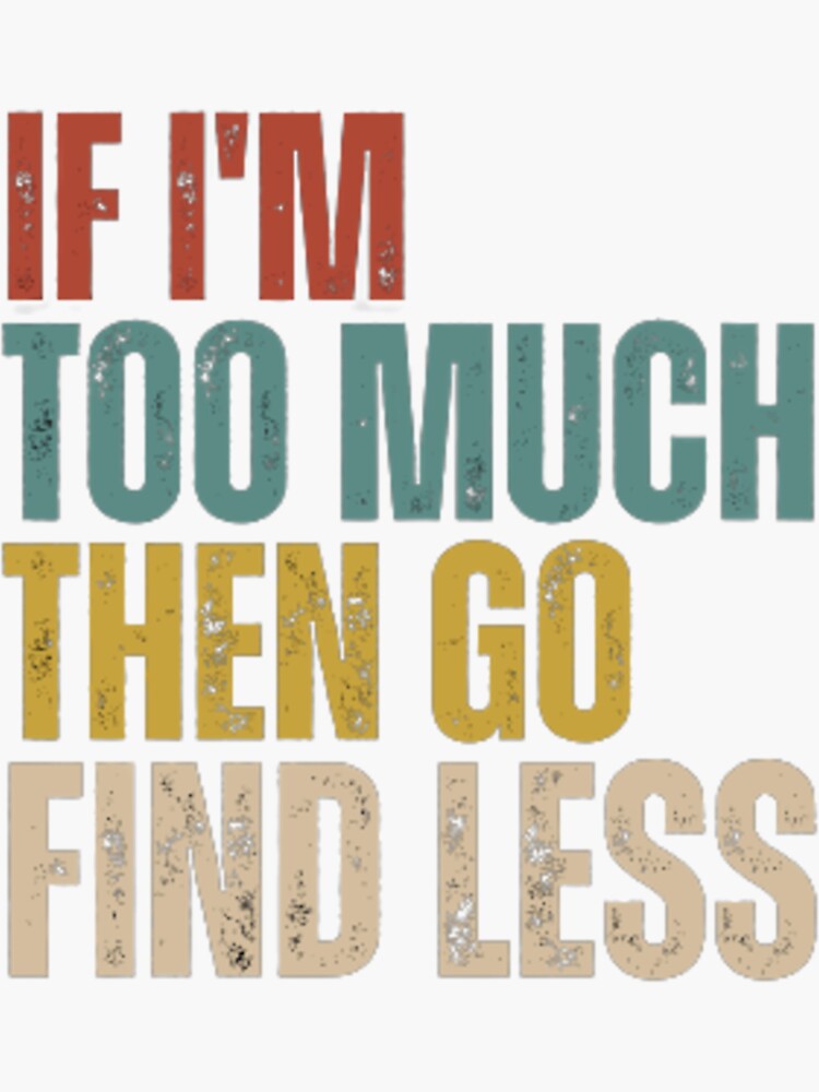 "If I'm Too Much Then Go Find Less funny Motivational Quote" Sticker