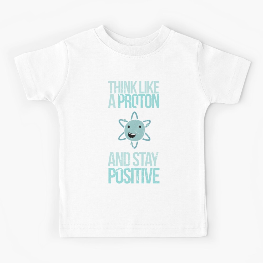 Excuse Me While I Science: Think Like A Proton and Stay Positive Kids T-Shirt