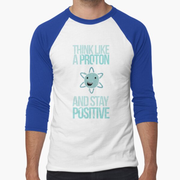 Excuse Me While I Science: Think Like A Proton and Stay Positive Baseball ¾ Sleeve T-Shirt