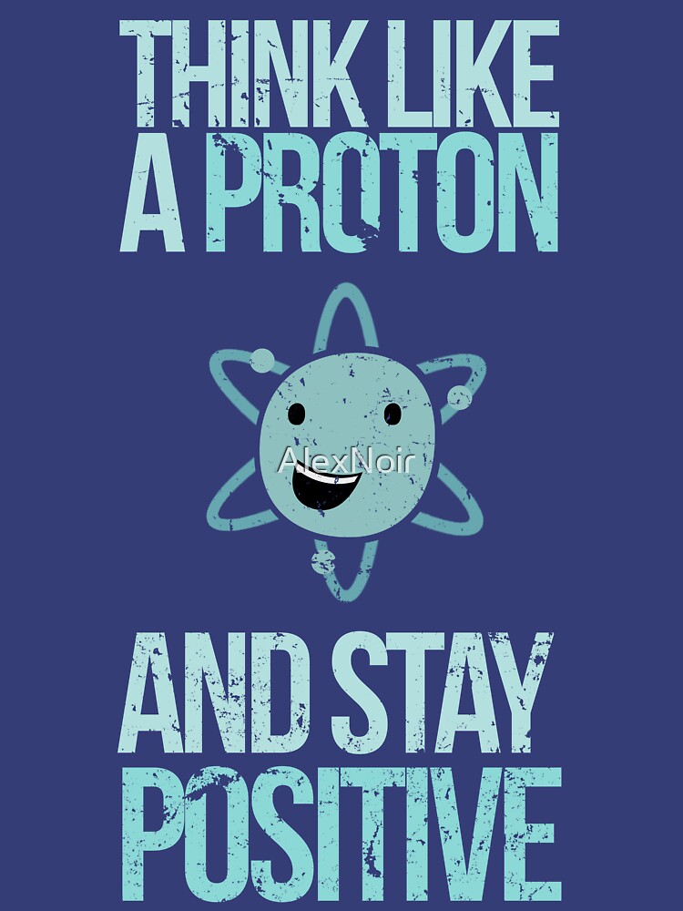 Excuse Me While I Science: Think Like A Proton and Stay Positive by AlexNoir