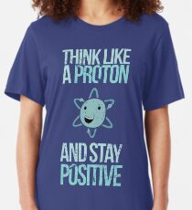 Excuse Me While I Science: Think Like A Proton and Stay Positive Slim Fit T-Shirt