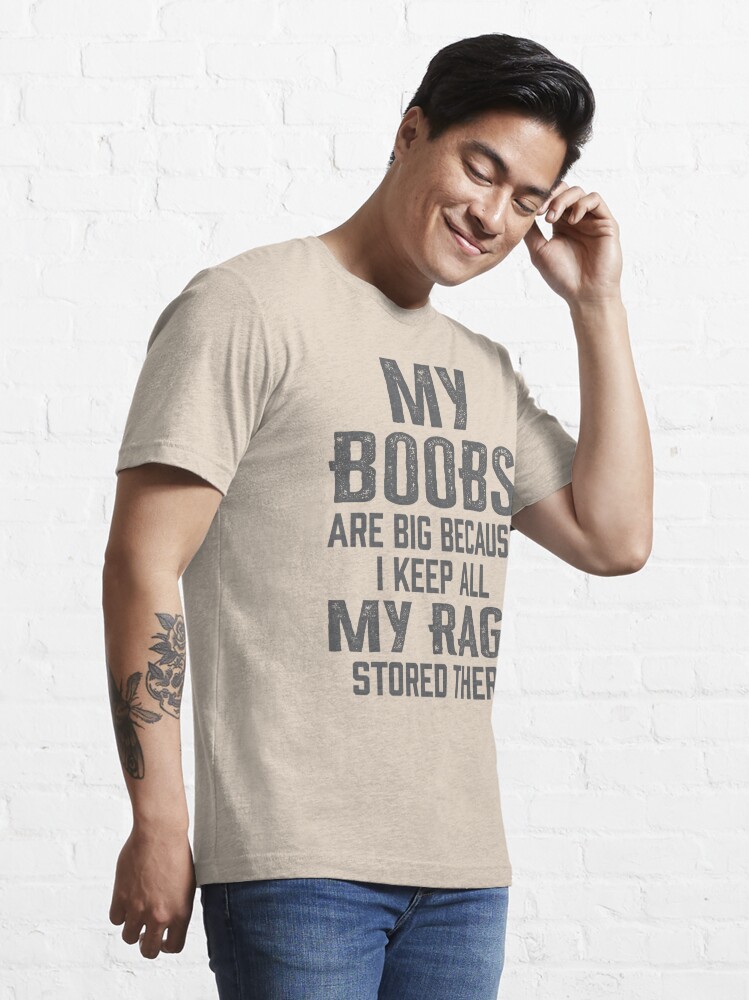 Womens My Boobs Are Big Because I Keep All My Rage Stored There | Essential  T-Shirt