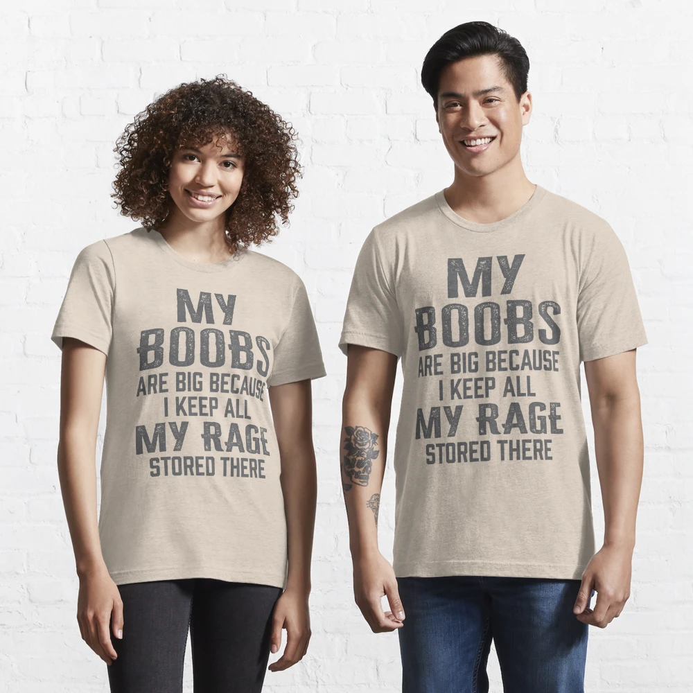 Womens My Boobs Are Big Because I Keep All My Rage Stored There Essential  T-Shirt for Sale by soufianABH