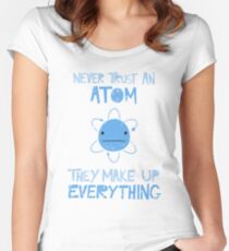 Excuse Me While I Science: Never Trust An Atom, They Make Up Everything Women's Fitted Scoop T-Shirt