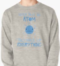 Excuse Me While I Science: Never Trust An Atom, They Make Up Everything Pullover