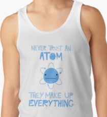 Excuse Me While I Science: Never Trust An Atom, They Make Up Everything Tank Top