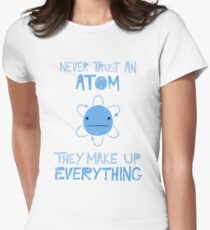 Excuse Me While I Science: Never Trust An Atom, They Make Up Everything Women's Fitted T-Shirt