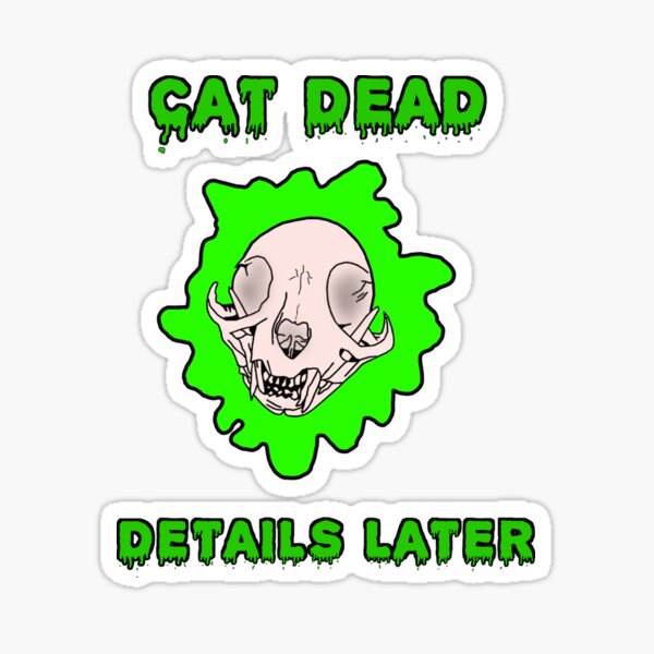 "Cat Dead Details Later" Sticker for Sale by DorcaYundt Redbubble