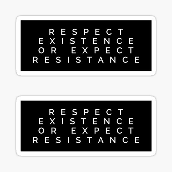 Respect Existence or Expect Resistance Sticker