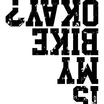 Artwork thumbnail, Is My Bike Okay? Funny Bike Merch Great For all Bikers and Riders Funny Cyclist Gift Bike Meme by Zkoorey