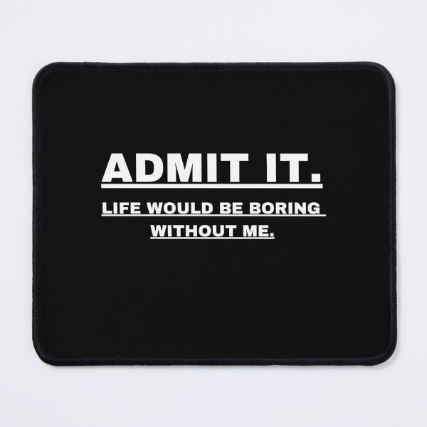 Item preview, Admit It Life Would be Boring Without Me Funny Saying designed and sold by Dewlangrial.