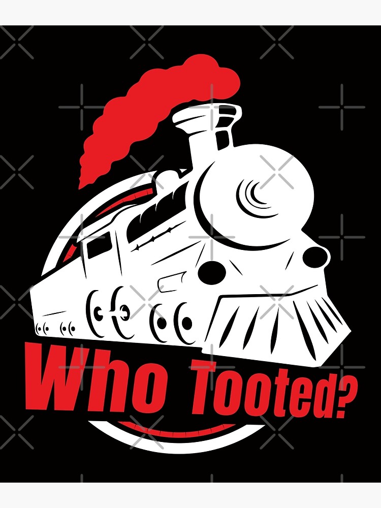Who Tooted Funny Train Lovers And Railroad Poster For Sale By Knapst