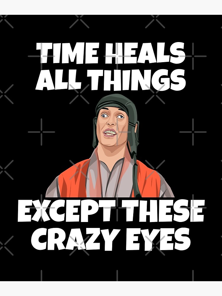 "Time Heals All Things Except These Crazy Eyes" Poster for Sale by