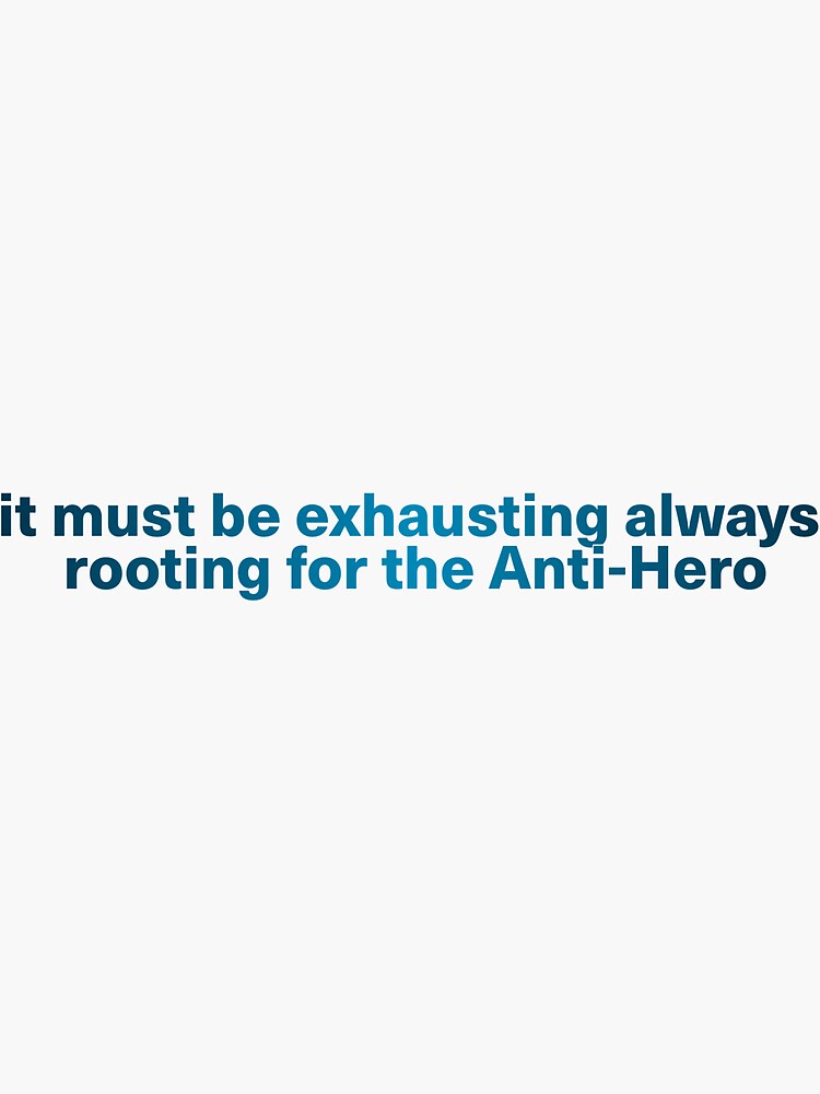 "it must be exhausting always rooting for the antihero" Sticker for