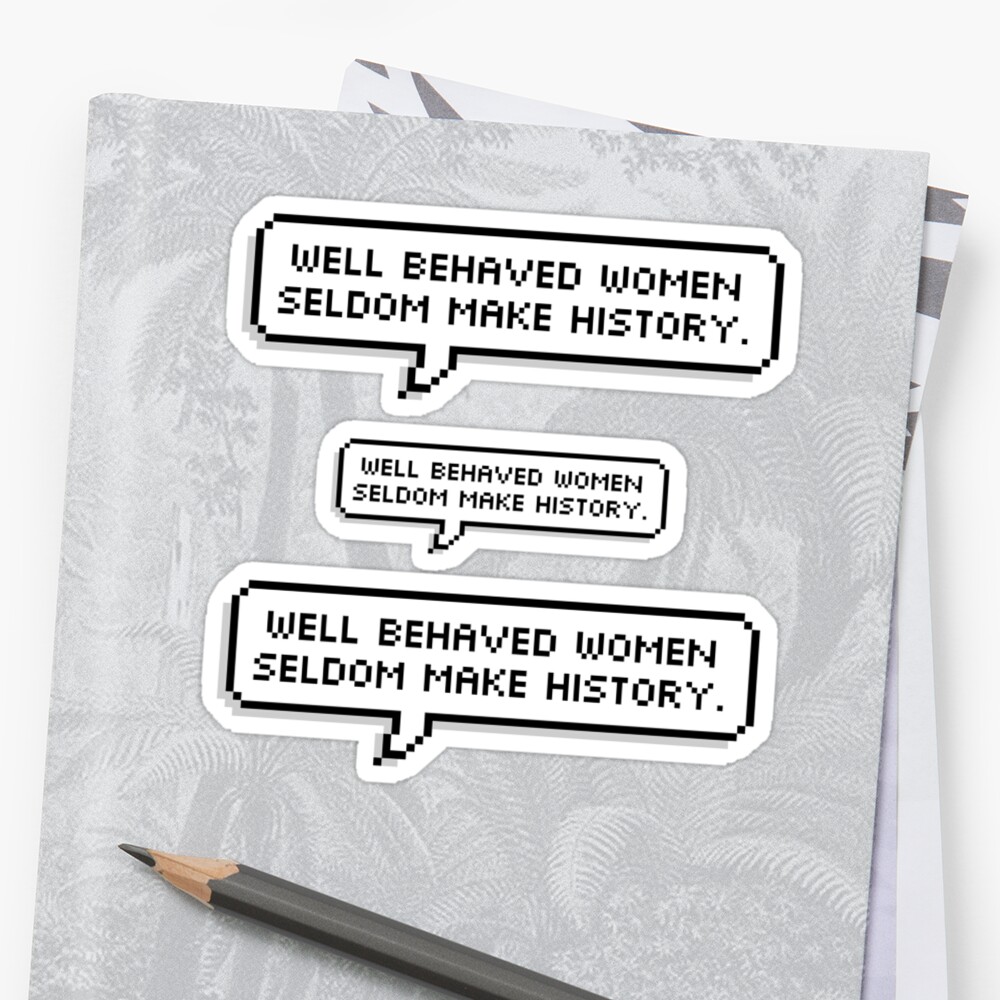Well Behaved Women Seldom Make History Sticker By Madedesigns 6516
