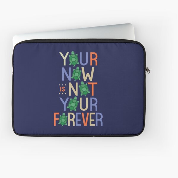 Your Now is Not Your Forever Laptop Sleeve