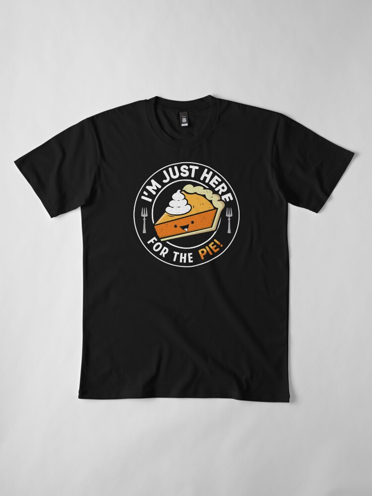 Alternate view of I'm Just Here for the Pie Premium T-Shirt