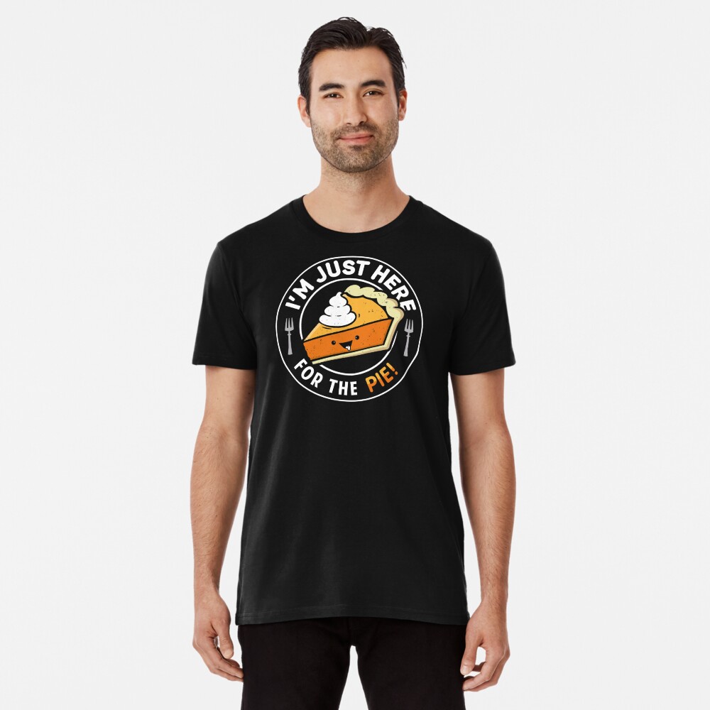 I'm Just Here for the Pie Premium T-Shirt