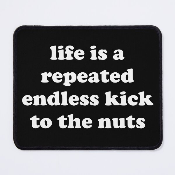 Item preview, Life Is A Repeated Endless Kick To The Nuts - Oddly Specific, Cursed Meme designed and sold by SpaceDogLaika.