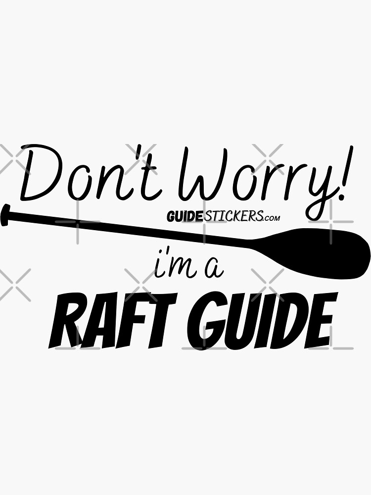 don-t-worry-i-m-a-raft-guide-sticker-for-sale-by-rafteeze1-redbubble