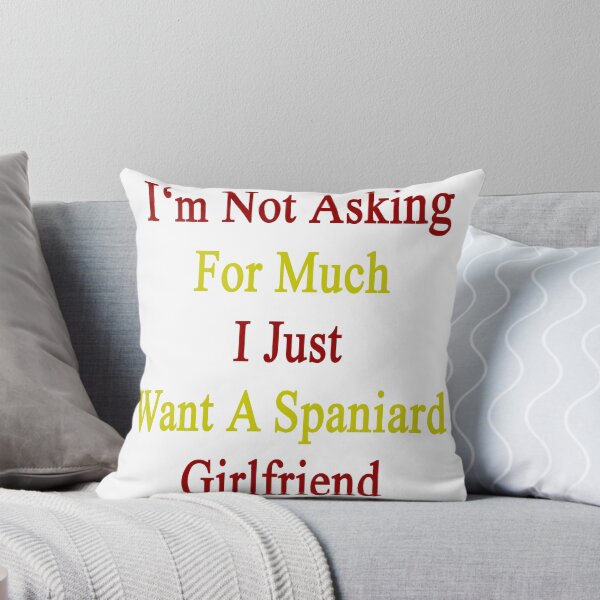 Item preview, I'm Not Asking For Much I Just Want A Spaniard Girlfriend  designed and sold by supernova23.