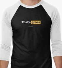 That's gross - I love it Men's Baseball ¾ T-Shirt