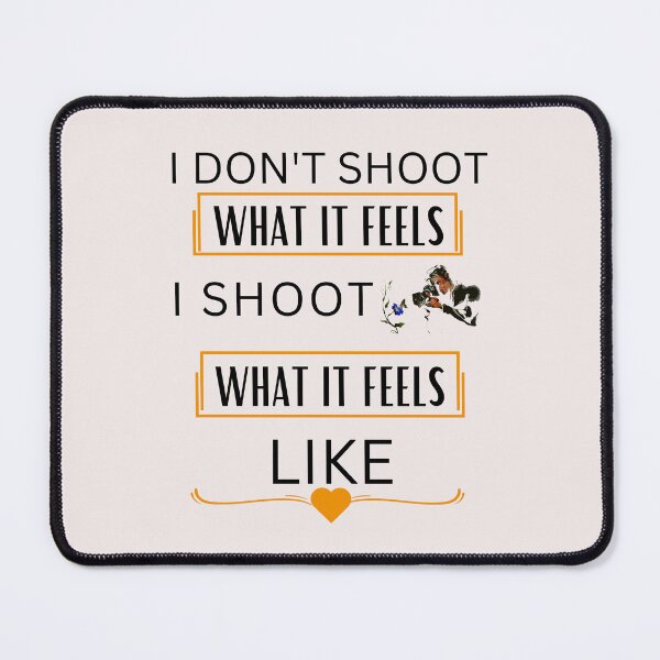 Item preview, I Don't Shoot What It Feels, I Shoot What It Feels Like designed and sold by Youssefone.
