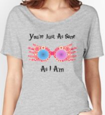 You're Just As Sane As I Am Women's Relaxed Fit T-Shirt
