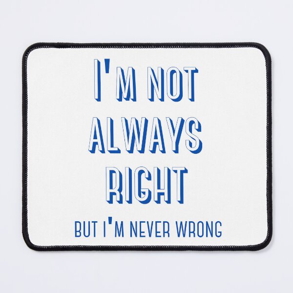 Item preview, I'm not always right, but I'm never wrong  designed and sold by Ashley0016.