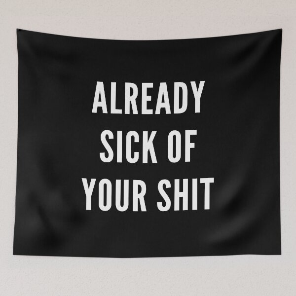 Item preview, Already Sick Of Your Shit designed and sold by Express YRSLF.