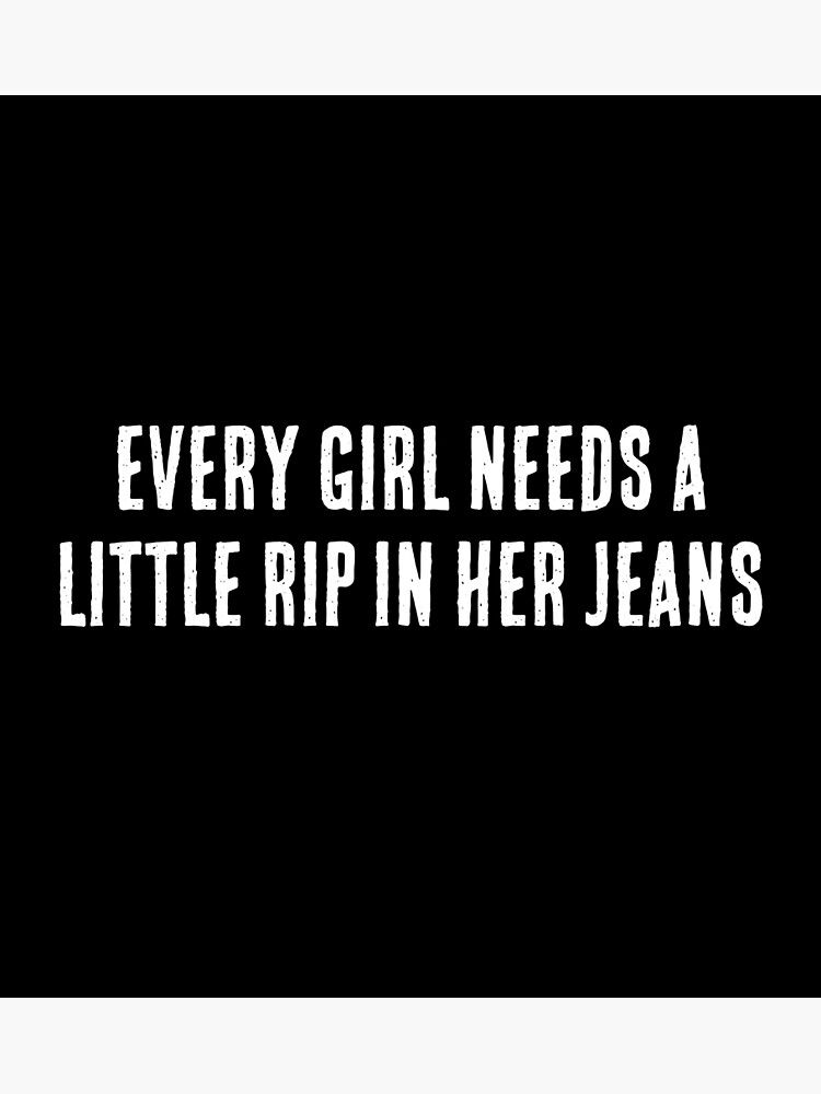 "Every girl needs a little rip in her jeans girl quote" Poster for