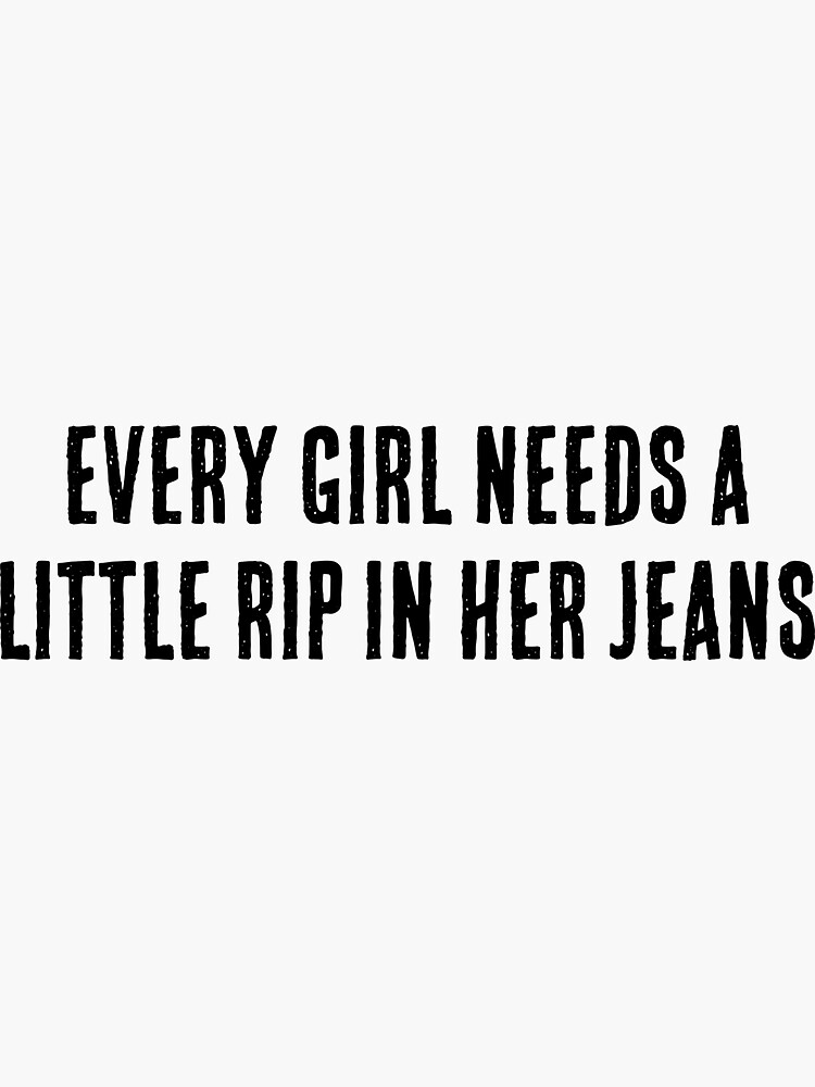 "Every girl needs a little rip in her jeans girl quote" Sticker for