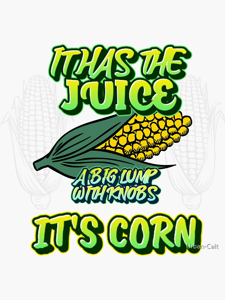 "It's Corn, It has the Juice Viral Tshirt, It's A Big Lump With Knobs