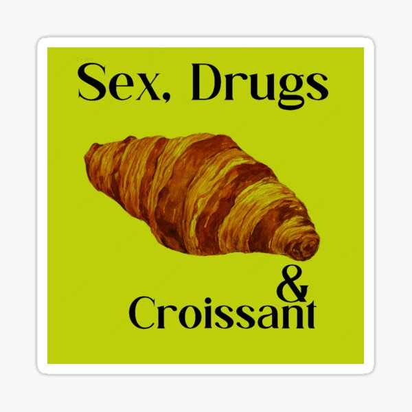 Sex Drugs And Croissant Sticker For Sale By Allaturca Redbubble