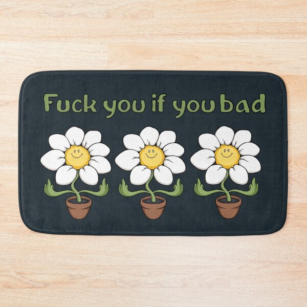 fuck you if you bad Bath Mat