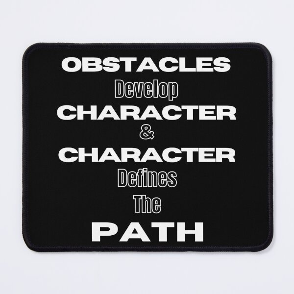 Item preview, Obstacles develop character & character defines the path. Character development quotes designed and sold by Pugnaciousprint.